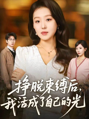 挣脱束缚后，我活成了自己的光（60集）好看的短剧电影