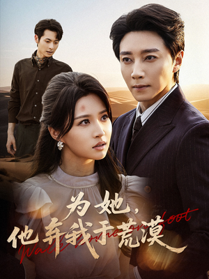 为她他弃我于荒漠(49集) 为她他弃我于荒漠(49集)完整版