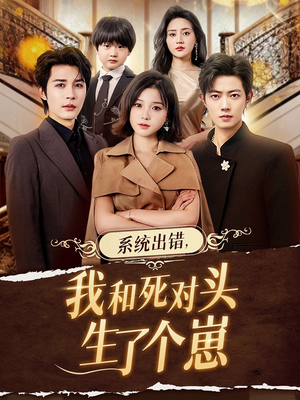 系统出错，我和死对头生了个崽（80集）精彩短剧分享