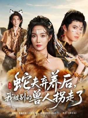 蛇夫弃养后,我被别的兽人拐走了(60集) 蛇夫弃养后,我被别的兽人拐走了(60集)最新上映的短剧