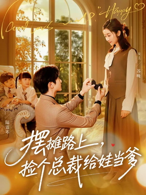 摆摊路上，捡个总裁给娃当爹（98集）爱短剧爱追剧