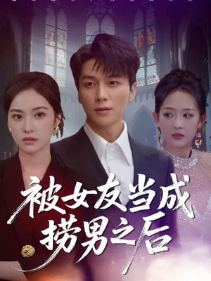 被女友当成捞男之后（60集）上热门短剧