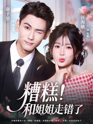 糟糕!和姐姐走错了(124集) 糟糕!和姐姐走错了(124集)免费短剧看不停
