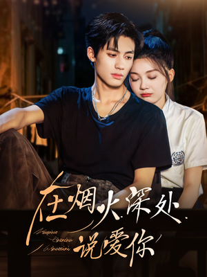 在烟火深处说爱你(68集) 在烟火深处说爱你(68集)好看短剧又来了