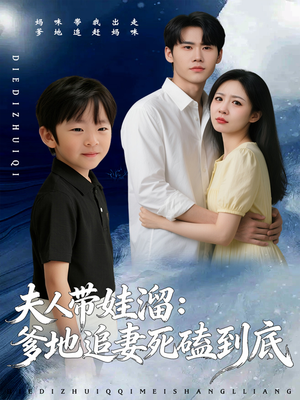 夫人带娃溜爹地追妻死磕到底（56集）我真的爱了