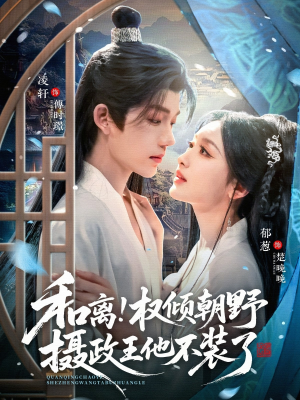 和离权倾朝野摄政王他不装了(80集) 和离权倾朝野摄政王他不装了(80集)短剧推荐更新中