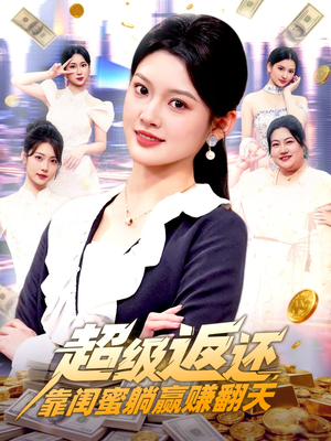 超级返还，靠闺蜜躺赢赚翻天（99集）快来看短剧