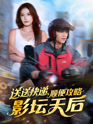 送送快递，顺便攻略影坛天后（60集）在线看到大结局