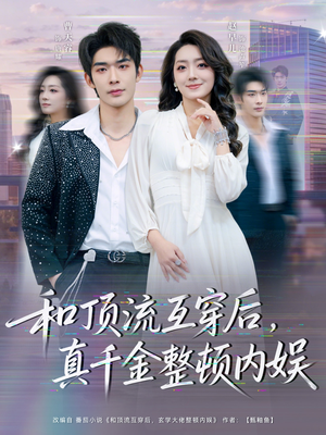 和顶流互穿后，真千金整顿内娱（80集）西瓜短剧免费看