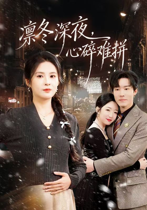 凛冬深夜，心碎难拼（64集）精彩的短剧