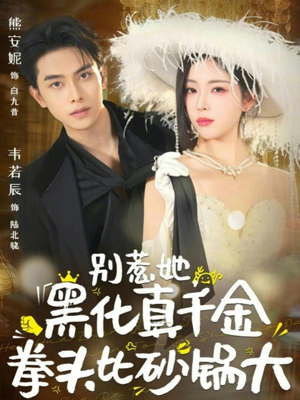 别惹她，黑化真千金拳头比砂锅大（80集）爆火短剧追不停