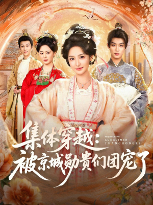 集体穿越被京城勋贵们团宠了（72集）推荐好短剧