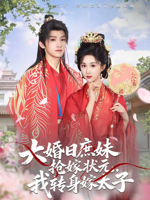 大婚日庶妹抢嫁状元，我转身嫁太子（63集）超甜短剧分享
