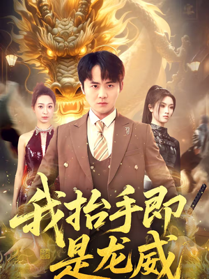 我抬手即是龙威(70集) 我抬手即是龙威(70集)精彩短剧天天看