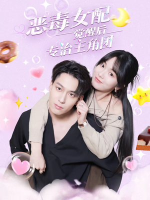 恶毒女配觉醒后专治主角团（71集）短剧免费分享