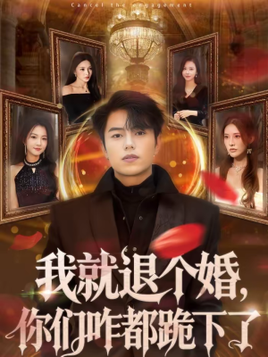 我就退个婚，你们咋都跪下了（66集）最火短剧热播中