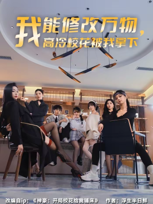 我能修改万物,高冷校花被我拿下(83集) 我能修改万物,高冷校花被我拿下(83集)全集一次看完