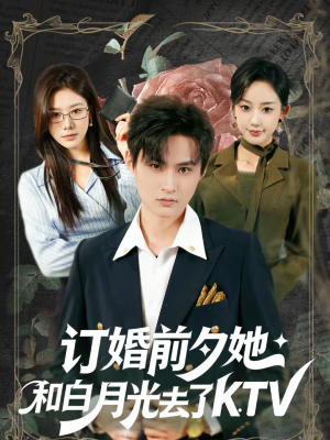 订婚前夕她和白月光去了 KTV(80集) 订婚前夕她和白月光去了 KTV(80集)小短剧推荐
