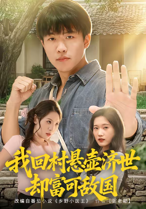 我回村悬壶济世却富可敌国（80集）这短剧太好看了