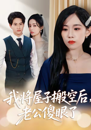 我将屋子搬空后，老公傻眼了（30集）短剧精彩片段