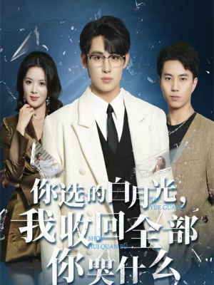 你选的白月光,我收回全部你哭什么(62集) 你选的白月光,我收回全部你哭什么(62集)在哪个app能看