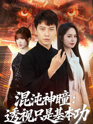 混沌神瞳：透视只是基本功（81集）常回家看看短剧