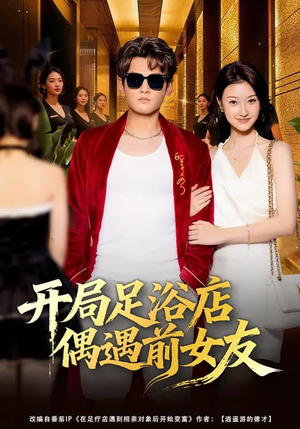 开局足浴店偶遇前女友（76集）爆款短剧一起追