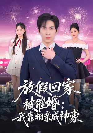 放假回家被催婚：我靠相亲成神豪（80集）追短剧太上头了