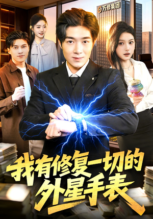 我有修复一切的外星手表（108集）热门短剧追到爽