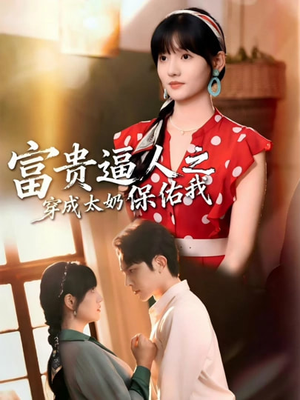富贵逼人之穿成太奶保佑我（58集）精彩短剧看全集
