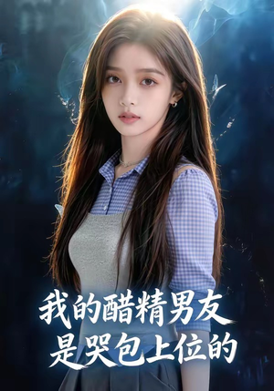 我的醋精男友是哭包上位的（53集）精彩短剧看不停