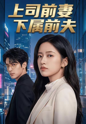 上司前妻，下属前夫（52集）每日短剧分享