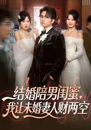 结婚陪男闺蜜，我让未婚妻人财两空（60集）短剧上热门