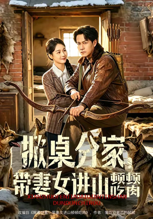 掀桌分家，带妻女进山顿顿吃肉（60集）爆款短剧一起追