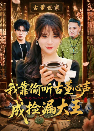 我靠偷听古董心声成捡漏大王（76集）热门短剧追不停