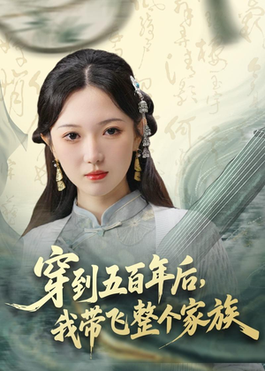 穿到五百年后，我带飞整个家族（70集）热门短剧追到爽