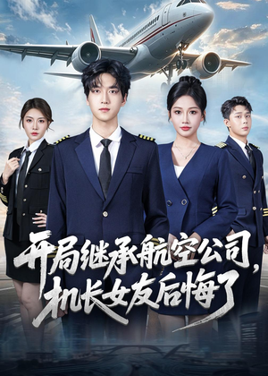 开局继承航空公司，机长女友后悔了（70集）短剧上头又好看