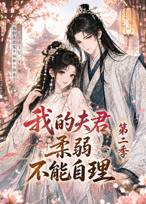 我的夫君柔弱不能自理第二季（55集）番茄短剧看全集