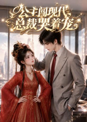 公主闯现代，总裁哭着宠（41集）热门短剧在线看