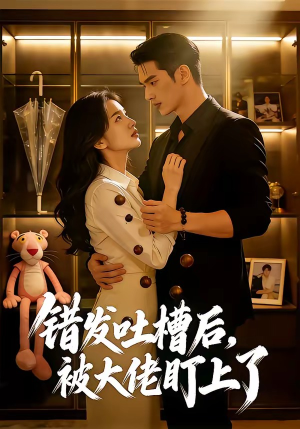 错发吐槽后,被大佬盯上了(11集) 错发吐槽后,被大佬盯上了(11集)这部短剧我爱了
