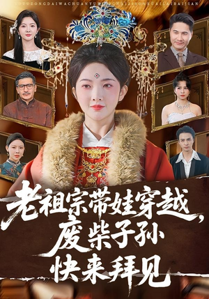 老祖宗带娃穿越，废柴子孙快来拜见（56集）西瓜短剧免费看