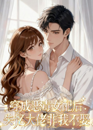 穿成恶毒女配后,失忆大佬非我不娶(40集) 穿成恶毒女配后,失忆大佬非我不娶(40集)追短剧看全集