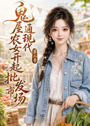 鬼屋通现代，农女开起批发市场第二季（106集）火爆短剧推荐
