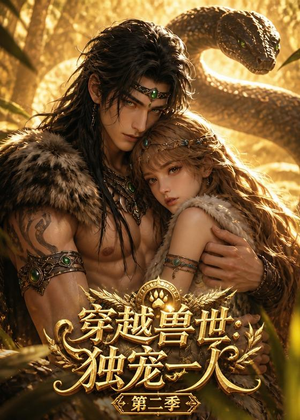 穿越兽世：独宠一人第二季（63集）精彩短剧上线