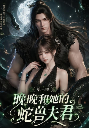 晚晚和她的蛇兽夫君第三季（60集）精彩好看短剧