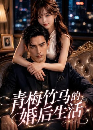 青梅竹马的婚后生活(21集) 青梅竹马的婚后生活(21集)短剧太精彩