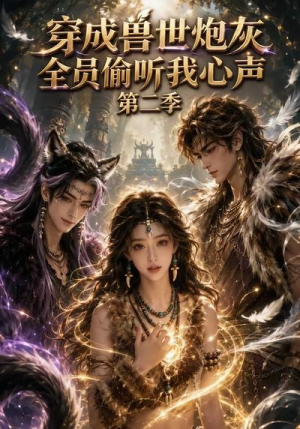 穿成兽世炮灰，全员偷听我心声（第二季）（72集）红果免费短剧
