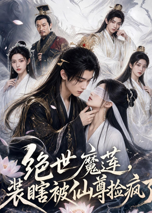 绝世魔莲,装瞎被仙尊捡疯了(33集) 绝世魔莲,装瞎被仙尊捡疯了(33集)恋爱短剧分享