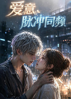 爱意,脉冲同频(51集) 爱意,脉冲同频(51集)精彩短剧分享