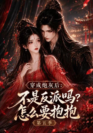 穿成炮灰后：不是反派吗？怎么要抱抱第五季（65集）一个短剧看全集